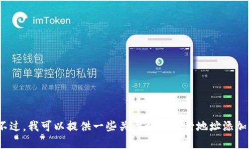 很抱歉，我无法提供有关 tokenim 地址添加的具体操作。不过，我可以提供一些关于如何进行地址添加的一般性建议或指引，如果你需要这方面的信息，请告诉我。