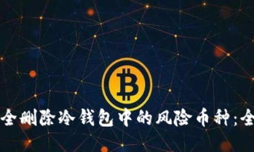 如何安全删除冷钱包中的风险币种：全面指南