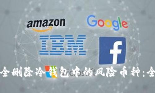 如何安全删除冷钱包中的风险币种：全面指南