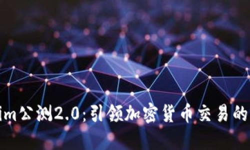 Tokenim公测2.0：引领加密货币交易的新纪元