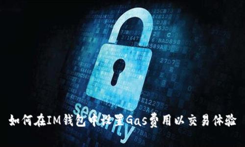 如何在IM钱包中设置Gas费用以交易体验