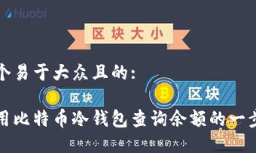 思考一个易于大众且的:

如何使用比特币冷钱包查询余额的一步步指南
