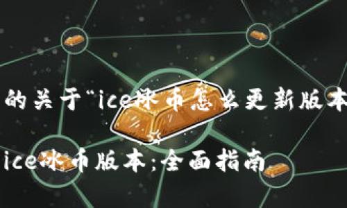 以下是您请求的关于“ice冰币怎么更新版本”的内容示例：

如何有效更新ice冰币版本：全面指南