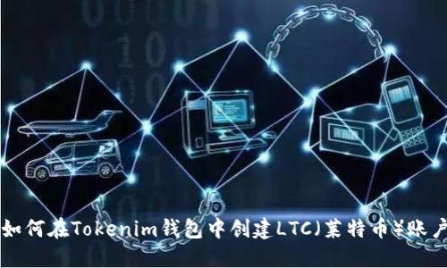 如何在Tokenim钱包中创建LTC（莱特币）账户