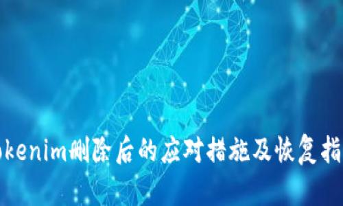 Tokenim删除后的应对措施及恢复指南