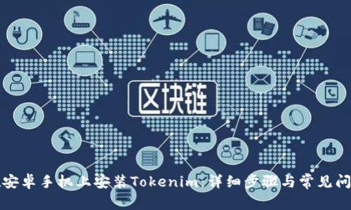 如何在安卓手机上安装Tokenim：详细步骤与常见问题解答