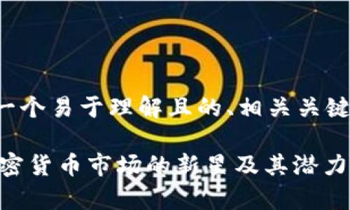 好的，我将为您提供一个易于理解且的、相关关键词、内容大纲和细节。

2023年Tokenim：加密货币市场的新星及其潜力解析