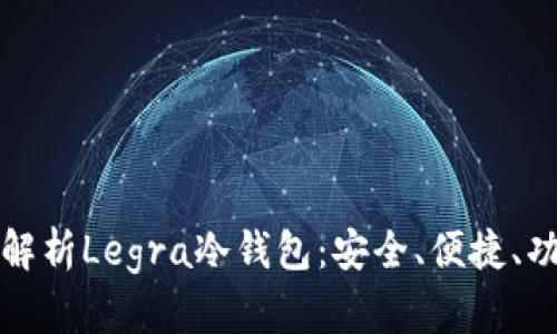 全方位解析Legra冷钱包：安全、便捷、功能详解