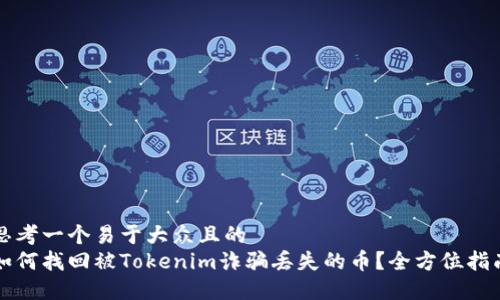 思考一个易于大众且的  
如何找回被Tokenim诈骗丢失的币？全方位指南