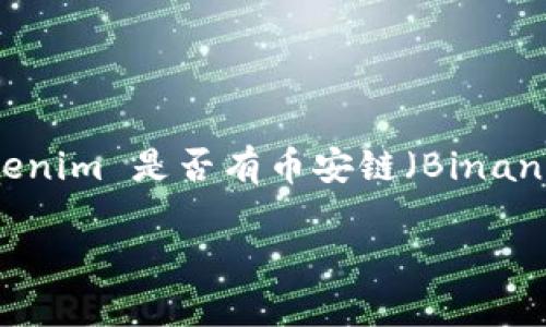 截至我最后的更新（2023年10月），Tokenim 是一个加密货币项目，旨在提供安全方便的数字资产管理和交换服务。关于 Tokenim 是否有币安链（Binance Smart Chain）上的相关业务或支持，情况可能会有所变化，具体信息建议查阅 Tokenim 官方渠道或币安链的相关资讯。

如果您有更具体的问题或需要更详细的解答，请告诉我！