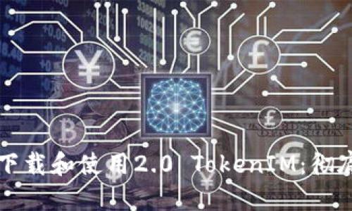 如何下载和使用2.0 TokenIM：彻底指南