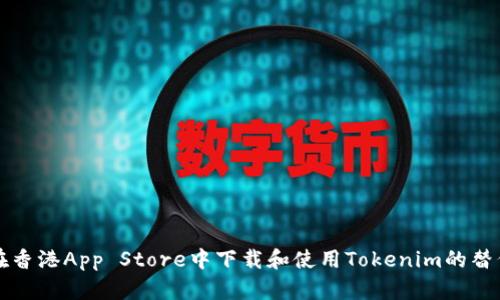 如何在香港App Store中下载和使用Tokenim的替代应用