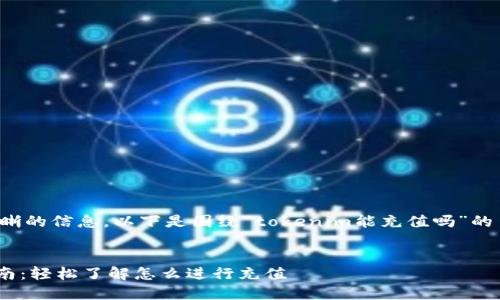 为了给出一个清晰的信息，以下是围绕“tokenim能充值吗”的主题生成的内容。


Tokenim充值指南：轻松了解怎么进行充值