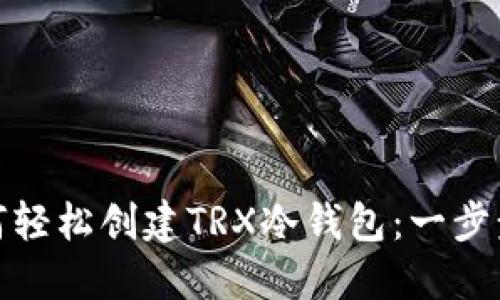 : 如何轻松创建TRX冷钱包:一步步指南