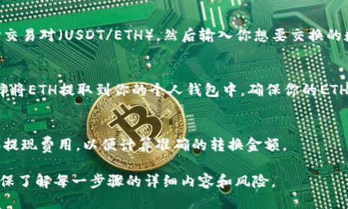 为了将Tokenim的USDT转换为ETH，你可以遵循以下步骤：

1. **选择交易所**：
   选择一个支持USDT和ETH交易的加密货币交易所。例如，币安（Binance）、火币网（Huobi）、Kraken等。

2. **创建账户**：
   如果你尚未在所选择的交易所创建账户，需完成注册并进行身份验证。

3. **充值USDT**：
   将你的USDT充值到交易所账户。通常交易所会提供一个USDT充值地址，你需要将资金发送到该地址。

4. **进行交易**：
   在交易所的交易页面选择交易对（USDT/ETH），然后输入你想要交换的数量，提交订单。

5. **提取ETH**：
   一旦完成交易，你可以选择将ETH提取到你的个人钱包中，确保你的ETH安全。

6. **注意交易费用**：
   了解交易所的交易费用和提现费用，以便计算准确的转换金额。

请按照以上步骤进行操作，确保了解每一步骤的详细内容和风险。