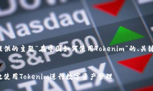 以下是根据您提供的主题“在中国如何使用Tokenim”的、关键词及内容大纲。


在中国如何有效使用Tokenim进行数字资产管理