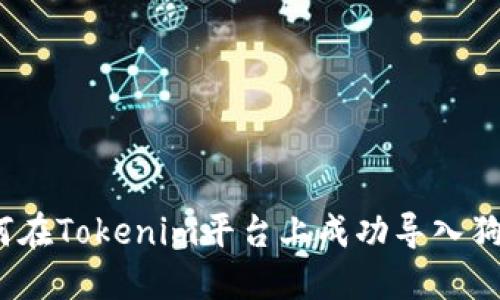 : 如何在Tokenim平台上成功导入狗狗币？