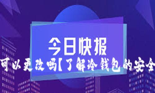 冷钱包地址可以更改吗？了解冷钱包的安全性与灵活性