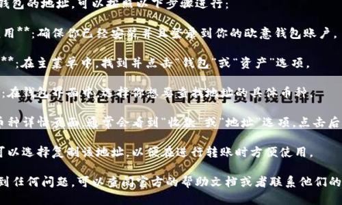 如果你需要找到欧意钱包的地址，可以按照以下步骤进行：

1. **打开欧意钱包应用**：确保你已经安装并且登录到你的欧意钱包账户。

2. **进入“钱包”选项**：在主菜单中，找到并点击“钱包”或“资产”选项。

3. **查找你的币种**：在钱包界面中，选择你想要查找地址的具体币种。

4. **获取地址**：在币种详情页面，通常会看到“收款”或“地址”选项，点击后即可看到对应的地址。

5. **复制地址**：你可以选择复制该地址，以便在进行转账时方便使用。

如果在使用过程中遇到任何问题，可以查阅官方的帮助文档或者联系他们的客服支持。