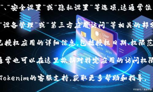 要查看Tokenim或类似平台的授权信息，通常可以按照以下步骤进行：

1. **登录账户**：首先，访问Tokenim官方网站，并使用您的账户信息登录。

2. **账户设置或安全设置**：登录后，寻找“账户设置”、“安全设置”或“隐私设置”等选项。这通常位于网页的右上角或用户菜单中。

3. **授权管理**：在设置页面中，查找与“授权管理”、“设备管理”或“第三方应用访问”等相关的部分。在这里，您应该能够查看所有已授权的设备或应用。

4. **查看权限**：点击相关选项后，您可以查看每个已授权应用的详细信息，包括授权日期、权限范围等。

5. **撤销授权**：如果您发现某些不再需要的授权，通常也可以在这里撤销对特定应用的访问权限。

如果在网站上找不到具体的授权信息，您也可以寻求Tokenim的客服支持，获取更多帮助和指导。