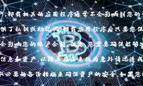 对于您提到的“tokenim卸载了资产还在吗”，需要考虑几个方面：

1. **资产存储方式**：如果您在一个去中心化钱包或交易所里拥有的资产，卸载相关的应用程序通常不会影响到您的资产，因为这些资产是存储在区块链上的，而不是存储在应用程序内。

2. **私钥和助记词**：如果您使用的是钱包应用程序，并且该应用程序提供了私钥或助记词，卸载应用程序后只要您保留了这些信息，您的资产依然安全。您可以使用其他兼容的钱包恢复资产。

3. **交易所情况**：如果您在交易所上持有资产，卸载交易所应用程序不会影响您的账户余额。但是，您需要确保能够安全地访问您的账户。

4. **备份和安全**：在卸载应用程序之前，确保您已经备份了所有相关的信息和资产，以防止在未来因为意外情况造成资产丢失。

总之，卸载应用程序本身不会影响您在区块链上的资产安全，但您应当采取必要的备份措施来确保资产的安全。如果您还有其他具体问题或者具体情况，欢迎进一步询问！