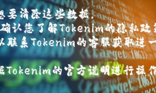 关于Tokenim清除转账记录的问题，具体操作可能会因应用版本及其政策的不同而有所差异。以下是一般情况下的步骤建议以及一些注意事项：

### 一般清除转账记录的步骤

1. **登录账户**  
   首先，您需要使用您的账户信息登录到Tokenim应用。

2. **访问转账记录或交易历史**  
   找到“转账记录”或“交易历史”标签，通常在账户界面或设置中可以找到。

3. **选择要删除的记录**  
   有些应用可能会允许您选择特定的转账记录进行删除或隐藏。如果Tokenim有类似功能，您可以勾选这些记录。

4. **清除记录**  
   按照应用提示，确认您要删除的记录，之后点击“删除”或“清除”按钮。

5. **检查是否成功**  
   删除后检查转账记录是否已被清除，可根据需要刷新页面验证。

### 注意事项

- **不可逆性**：删除交易记录通常是不可逆的，请确保您真正想要清除这些数据。
- **隐私与安全**：考虑到隐私与安全性，在进行这种操作之前，确认您了解Tokenim的隐私政策，以及清除记录后可能造成的后果。
- **联系客服**：如果找不到相关选项或者不确定如何操作，可以联系Tokenim的客服获取进一步的帮助。

请注意，不同平台的操作界面和功能可能会有所不同，建议您根据Tokenim的官方说明进行操作。如果对操作流程有疑问，务必参考官方提供的资料或寻求帮助。