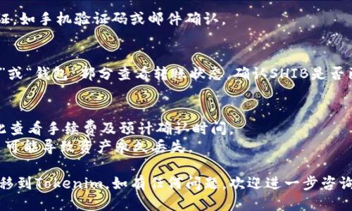 将SHIB（Shiba Inu）转移到Tokenim的步骤如下：

1. **创建Tokenim账户**：
   如果你还没有Tokenim账户，首先需要在Tokenim的官方网站上注册一个账号。

2. **获取Tokenim钱包地址**：
   登录你的Tokenim账户，找到你的钱包地址。这个地址通常在“钱包”或“资金”部分可以找到，你可以选择SHIB作为目标资产。

3. **选择转账平台**：
   确定你要使用哪个交易平台或钱包将SHIB转至Tokenim。常见的平台包括Binance、Coinbase等。

4. **发起转账指令**：
   在所选的平台上，找到你持有的SHIB，点击“提现”或“发送”选项，并在下方输入Tokenim提供的SHIB钱包地址。

5. **确认交易细节**：
   输入你要转账的金额，确保钱包地址无误，通常还需支付一定的交易手续费。

6. **确认转账**：
   提交转账请求，可能需要进行双重认证，如手机验证码或邮件确认。

7. **等待确认**：
   转账后，可以在Tokenim的“交易历史”或“钱包”部分查看转账状态，确认SHIB是否已成功到达你的Tokenim钱包。

### 注意事项：
- 确保你在转账前了解SHIB的网络，因此查看手续费及预计确认时间。
- 避免在转账时输入错误的钱包地址，这可能导致资产永久丢失。

希望这些步骤能够帮助你顺利将SHIB转移到Tokenim。如有任何问题，欢迎进一步咨询！