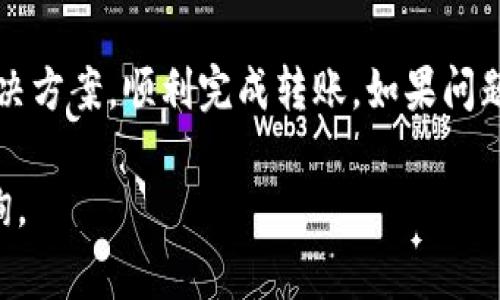 在使用Tokenim进行转账时，如果您遇到“6e6f”这样的错误代码，通常表明存在某种问题或者操作不当。下面是一些可能的解决方案和进一步的指导。

### 错误解析
“6e6f”可能是来自系统的错误代码，具体的含义可能因平台的不同而有所不同。在许多情况下，这种代码是指转账过程中出现了一些异常，比如资金不足、地址错误、或者是网络问题等。

### 解决方案

检查地址
确保您输入的转账地址完全正确，包括所有的字符和格式。一个小的拼写错误或不必要的空格都可能导致转账失败。

确认余额
在进行转账之前，确保您的账户余额足够支付交易金额和手续费。如果余额不足，您将无法完成转账操作。

网络连接
请检查您的网络连接是否稳定。连接不稳定可能导致转账请求未能成功发送。

平台故障
有时，Tokenim平台可能会遇到服务器问题或者维护，造成转账功能暂时不可用。建议您查看平台的公告或者社区讨论，获取最新信息。

联系客服
如果您无法自行解决问题，建议联系Tokenim的客服支持，询问关于“6e6f”错误的具体原因，以及如何解决。

### 预防措施
为避免将来再次出现同样的问题，您可以采取以下预防措施：

双重确认
在进行任何交易之前，双重确认您的地址和交易细节，确保信息无误。

定期检查账户
保持对您账户状态的定期检查，以确保所有操作都是安全和正常的。

使用测试网络
如果您是开发者，建议在测试网络上先进行试验，以确认您的操作不会出错，进一步减少实际转账的风险。

### 结语
遇到转账错误时，冷静处理是关键。仔细检查每一个细节，相信您能够找到解决方案，顺利完成转账。如果问题依旧存在，不要犹豫，及时寻求帮助。

希望这些信息对您解决问题有所帮助！如果还有其他具体问题，欢迎继续咨询。