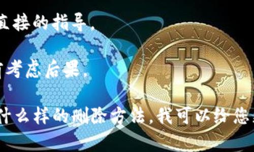 在区块链和加密货币领域，“tokenim” 可能指的是一种特定的代币或代币管理平台。要删除或撤销代币，这通常会根据具体的平台、协议或操作而有所不同。以下是一些普遍的建议，供您参考：

1. **了解合约**：如果您持有的代币基于智能合约，您可能需要查看该合约的文档以了解是否有删除或销毁代币的功能。

2. **使用钱包**：若代币存储在加密钱包中，您可能需要通过钱包界面找到相关的操作选项。有些钱包可以直接删除不需要的代币。

3. **交易所操作**：如果代币是在某个交易所交易的，您需要登录该交易所，找到该代币的管理页面，遵循提供的步骤进行删除。

4. **合约调用**：在某些情况下，您可能需要与智能合约进行直接交互，通过特定的函数调用来销毁或转移代币。

5. **获得支持**：如果不确定如何操作，可以联系相关平台的客服支持，以获取直接的指导。

6. **注意法律后果**：删除或销毁代币可能会带来经济损失，确保在做出决定前考虑后果。

如果您能提供更多的背景信息，例如“tokenim”具体指的是什么，或者您在寻找什么样的删除方法，我可以给您更具体的建议。