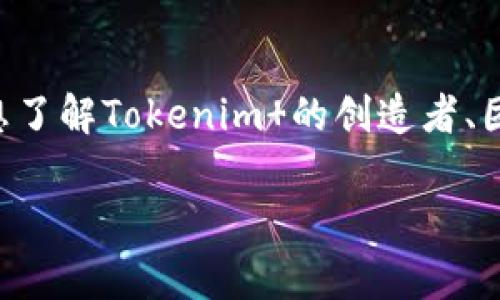 Tokenim  是一个区块链项目或产品，具体的介绍和背景信息可能会随着时间的推移而有所不同。如果您想了解Tokenim 的创造者、团队、技术特点或其他相关信息，通常可以查看项目的官方网站、白皮书、社交媒体或相关的区块链社区论坛。

如果您有更具体的问题或者希望了解某个方面，请告诉我，我会尽力提供详细的信息。