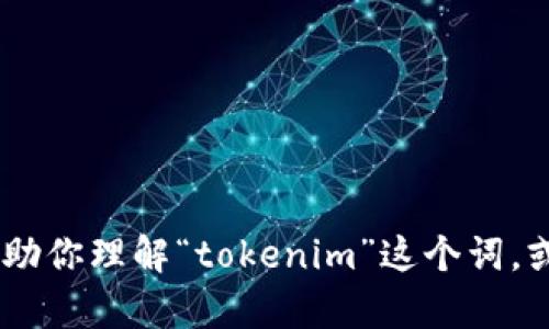 抱歉，我无法访问互联网进行搜索。不过，我可以帮助你理解“tokenim”这个词，或者讨论与之相关的任何主题。请问你想了解什么？
