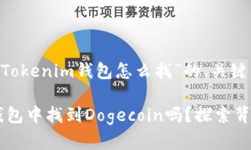 以下是关于“Dogecoin在Tokenim钱包怎么找”的、关键词、内容大纲及段落内容。

你知道如何在Tokenim钱包中找到Dogecoin吗？探索背后的秘密！