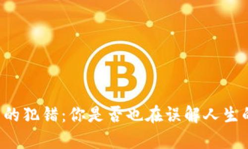 生活中的犯错：你是否也在误解人生的真谛？