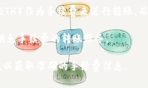 在区块链和加密货币领域，转账手续费是由区块链网络的机制决定的，具体情况可能因不同的加密货币或平台而异。以下是一些一般性的说明：

1. **区块链网络的手续费**：大多数区块链网络（如比特币、以太坊等）在进行转账时，都会收取一定的网络手续费。这些手续费的高低通常取决于网络的拥堵程度及转账的优先级选择。

2. **特定平台的规定**：如果是在某些交易所或钱包平台之间进行TOKEN转账，可能会有不同的规定。有的平台可能会根据用户的转账量、用户的身份等级等因素设定不同的收费标准。

3. **TOKEN类型不同**：例如，基于以太坊的ERC-20 TOKEN通常需要以太坊（ETH）作为手续费来进行转账。而其他链上TOKEN，如基于BSC的TOKEN，则需要不同的币种（如BNB）支付手续费。

4. **特定条件下免手续费**：有些平台可能推出特别活动，或针对特定用户提供免手续费的转账服务。

如果你想了解具体信息，建议查看你所用的区块链或交易所的官方文档或公告，以获取准确的手续费信息。