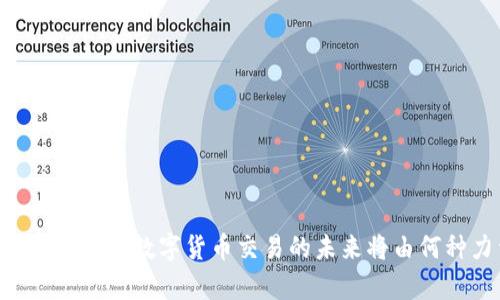 火币网与Tokenim：数字货币交易的未来将由何种力量主宰？