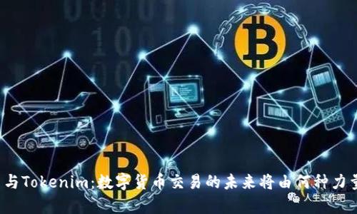 火币网与Tokenim：数字货币交易的未来将由何种力量主宰？