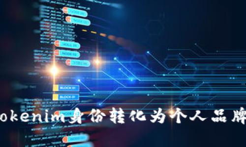 如何将Tokenim身份转化为个人品牌的力量？
