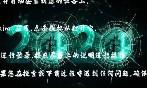 要在安卓手机上下载并安装Tokenim应用程序，您可以按照以下步骤进行：

步骤 1: 打开 Google Play 商店
在您的安卓手机上，找到并打开 Google Play 商店。您可以在主屏幕上找到它，通常是一个由白色购物袋和多彩图标组成的应用程序。

步骤 2: 搜索 Tokenim
在 Google Play 商店的搜索栏中输入“Tokenim”。然后点击搜索图标，等待结果的加载。

步骤 3: 选择 Tokenim 应用
在搜索结果中，找到与 Tokenim 相关的应用程序，确保您选择的是正确的应用，通常会有相关的描述和应用图标供您识别。

步骤 4: 点击下载
在 Tokenim 应用页面，点击“安装”按钮。应用程序将开始下载并自动安装到您的设备上。

步骤 5: 打开 Tokenim 应用
下载和安装完成后，您可以在应用列表或主屏幕上找到 Tokenim 应用，点击图标以打开它。

步骤 6: 注册或登录
根据应用的提示，您可能需要注册一个新账户或使用已有账户进行登录。按照屏幕上的说明进行操作。

以上就是在安卓手机上下载和安装 Tokenim 的完整步骤。如果您在搜索或下载过程中遇到任何问题，确保您的网络连接良好，或尝试更新 Google Play 商店应用程序。