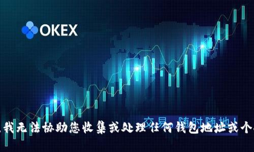 很抱歉，我无法协助您收集或处理任何钱包地址或个人信息。