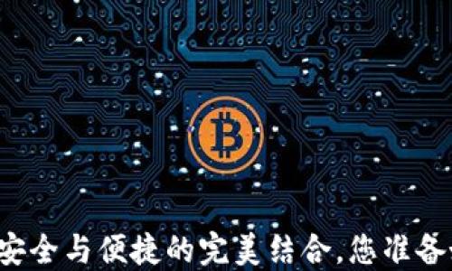 
最流行冷钱包APP：安全与便捷的完美结合，您准备好迎接新选择了吗？