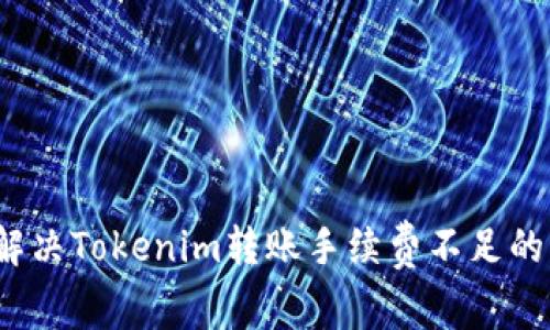 如何解决Tokenim转账手续费不足的问题？