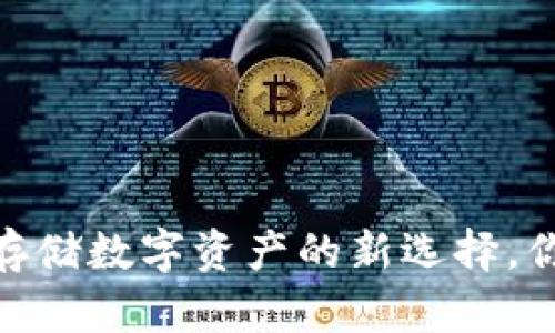 冷钱包：安全存储数字资产的新选择，你还在犹豫吗？