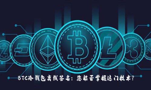BTC冷钱包离线签名: 您能否掌握这门技术?