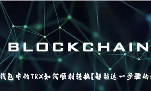 : 冷钱包中的TRX如何顺利转换？解锁这一步骤的秘密！