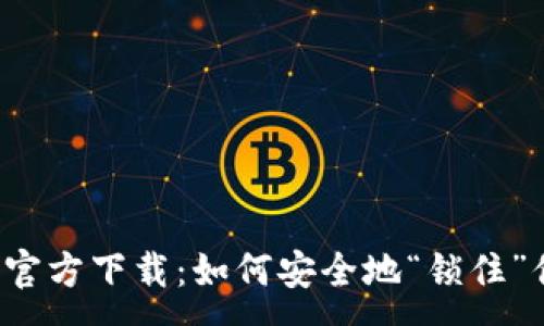 :
以太坊冷钱包官方下载：如何安全地“锁住”你的数字资产？