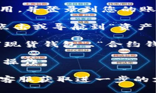 在OKEx中，用户可以通过以下几种方式找到钱包界面：

1. **登录账户**：首先，您需要访问OKEx官方网站或打开OKEx移动应用，并登录到您的账户。

2. **进入“资产”页面**：登录后，通常在主页上会显示您的账户余额。点击或导航到“资产”或“钱包”选项，您将能够看到您的数字资产。

3. **选择具体钱包**：在资产页面，您可以看到不同的资产类别，例如“现货钱包”、“合约钱包”等。根据您的需求选择相应的钱包类型。

4. **管理和转移资产**：在钱包界面内，您可以进行充值、提币、交易等操作。

如果您在使用过程中遇到任何问题，可以查看OKEx的帮助中心或联系客服获取进一步的支持。建议您定期查看相关的信息和更新，以确保您的钱包和资产安全。