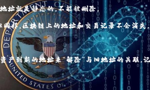 冷钱包地址是否可以删除是一个相对复杂的问题，因为它取决于对“删除”的定义及所用的冷钱包类型。

目前，冷钱包主要有两种形式：硬件钱包和纸钱包。

### 1. 硬件钱包

硬件钱包是专用的设备，用于安全地存储加密货币私钥。硬件钱包的特点是即使在不连接互联网时也能保持私钥的安全。对于硬件钱包地址来说，它们本身是由区块链生成的，理论上说并不能“删除”某个特定地址，但你可以不再使用该地址，并且可以在钱包中生成新的地址。

- **不再使用**：如果你决定不再使用某个地址，你只需将资产转移到新的地址即可。这样的方式相当于停止使用那个地址。
- **重置钱包**：一些硬件钱包提供重置功能，这可能会清除所有存储在该设备上的数据和地址，但这并不意味着区块链上的地址被删除。区块链上的记录是公开且永恒的。

### 2. 纸钱包

纸钱包是一种将私钥和公钥打印在纸上的冷存储方式。与硬件钱包相比，它是更原始的存储方式。一旦生成并打印，纸钱包上的地址就是静态的，不能被删除。

- **物理切割**：如果你想不再使用某个纸钱包，可以将其物理销毁，例如剪碎纸张或烧掉，以防止任何人再访问其中的私钥。但同样，区块链上的地址和交易记录不会消失。

### 总结

冷钱包中的地址不能从区块链上删除，因为每个地址都有其交易记录和历史。然而，你可以选择不再使用某个地址，并通过转移资产到新的地址来“解除”与旧地址的关联。记得安全保管私钥，确保你的资产安全。如果对冷钱包的使用和管理有疑问，建议查阅相关的加密货币专业资料或咨询专业人士。

希望这些信息能帮助你更好地理解冷钱包地址的管理。如有其他疑问，请随时提问！