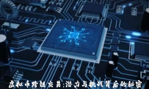 
虚拟币跨链交易：潜力与挑战背后的秘密