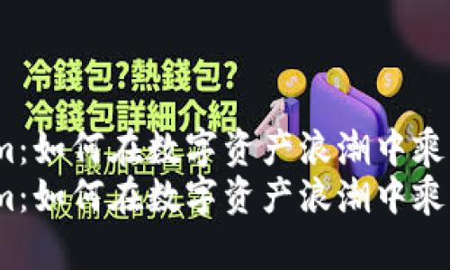 Tokenim：如何在数字资产浪潮中乘风破浪？
Tokenim：如何在数字资产浪潮中乘风破浪？