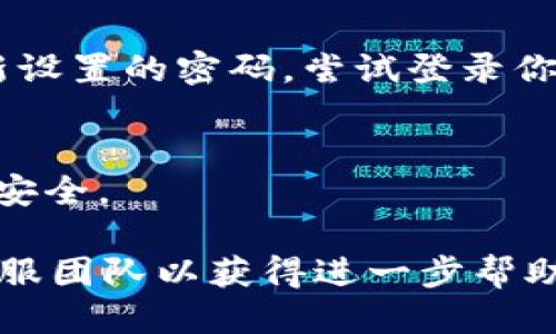 找回 Tokenim 账号的步骤如下：

第一步：访问 Tokenim 网站
首先，打开浏览器，输入 Tokenim 的官方网站地址，进入网站首页。

第二步：点击“登录”按钮
在首页，通常会在右上角看到“登录”按钮，点击它进入登录页面。

第三步：选择“忘记密码？”
在登录页面，寻找“忘记密码？”或“找回密码”的链接，点击进入。这一步是找回账号的关键。

第四步：输入注册邮箱
系统会要求你输入与 Tokenim 账号关联的电子邮件地址。确保输入的是你当初注册时所用的邮箱。

第五步：检查邮箱
完成上一步后，前往你的邮箱，查看是否收到了 Tokenim 发送的密码重置邮件。如果没有在收件箱中找到，请检查垃圾邮件或其他文件夹。

第六步：重置密码
打开邮件，按照邮件中的链接指示，进入密码重置页面。输入新密码并确认设置。

第七步：登录账号
完成密码重置后，返回 Tokenim 的登录页面，输入邮箱和新设置的密码，尝试登录你的账号。

第八步：安全措施
登录后，建议你更新安全设置，如启用双因素认证，确保账号安全。

如果在以上步骤中遇到任何问题，可以联系 Tokenim 的客服团队以获得进一步帮助。他们的支持团队通常会快速响应，帮助用户解决登录问题。